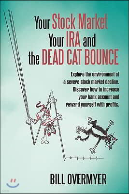 Your Stock Market Your IRA and THE DEAD CAT BOUNCE: Explore the environment of a severe stock market decline. Discover how to increase your bank accou