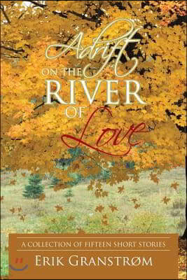 Adrift on the River of Love: A Collection of Fifteen Short Stories