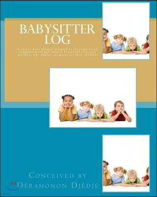 Babysitter Log: A special daily planner designed to facilitate better communication and improve household efficiency for those who emp