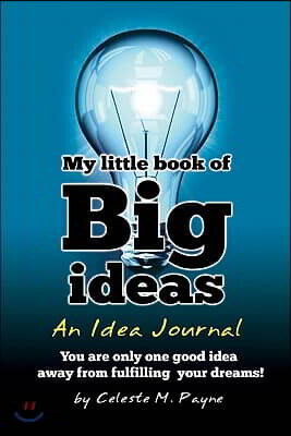 My Little Book of Big Ideas - An Idea Journal: You are one good idea away from fulfilling your dreams