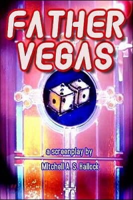 Father Vegas: : a screenplay of mobsters, meatballs and miracles
