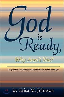 God Is Ready, Why Aren't You?: Let Go of Fear, and Find Success in Your Finances and Relationships!