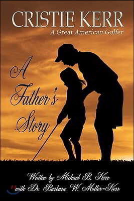 A Father's Story: Cristie Kerr - A Great American Golfer