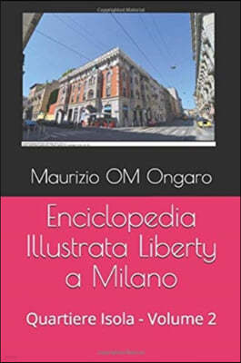 Enciclopedia Illustrata Liberty a Milano: Quartiere Isola - Volume 2