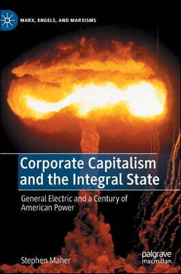 Corporate Capitalism and the Integral State: General Electric and a Century of American Power