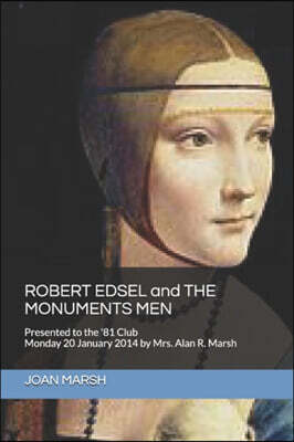 ROBERT EDSEL and THE MONUMENTS MEN: Presented to the '81 Club Monday 20 January 2014 by Mrs. Alan R. Marsh