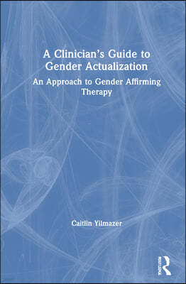 A Clinician's Guide to Gender Actualization: An Approach to Gender Affirming Therapy
