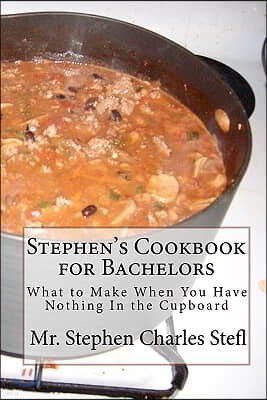 Stephen's Cookbook for Bachelors: What to Make When You Have Nothing In the Cupboard
