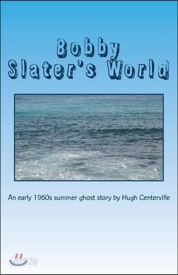 Bobby Slater's World: An early 1960s summer ghost story