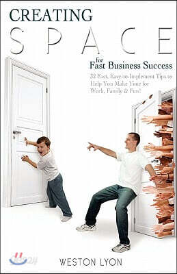 Creating Space for Fast Business Success: 32 fast, easy-to-implement tips to help you make time for work, family, and fun!