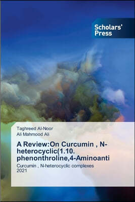 A Review: On Curcumin, N-heterocyclic(1.10. phenonthroline,4-Aminoanti