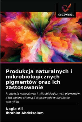 Produkcja naturalnych i mikrobiologicznych pigmentow oraz ich zastosowanie