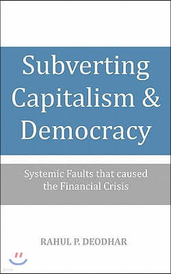 Subverting Capitalism and Democracy: Systemic faults that caused the Financial Crisis