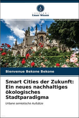 Smart Cities der Zukunft: Ein neues nachhaltiges okologisches Stadtparadigma