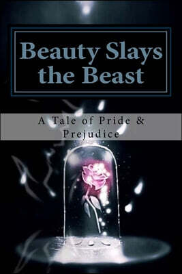Beauty Slays the Beast: Pride & Prejudice Inspired, as Influenced by the Classic Fairy Tale, 'Beauty and the Beast'