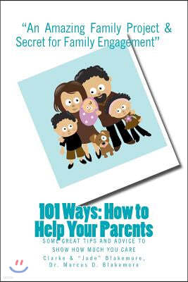 101 Ways; How to Help Your Parents: Some Great Tips to Show How Much You Care