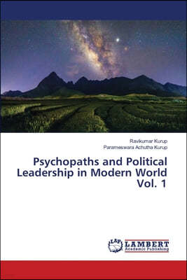 Psychopaths and Political Leadership in Modern World Vol. 1