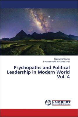 Psychopaths and Political Leadership in Modern World Vol. 4