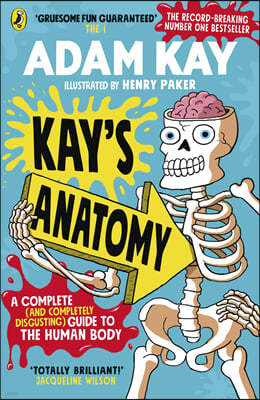 Kays Anatomy : A Complete (and Completely Disgusting) Guide to the Human Body