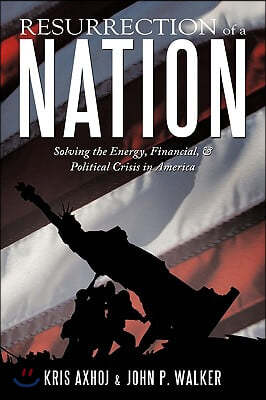 Resurrection of a Nation: Solving the Energy, Financial, & Political Crisis in America