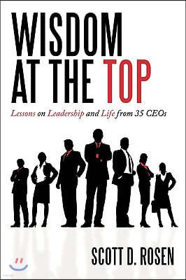 Wisdom at the Top: Lessons on Leadership and Life from 35 Ceos