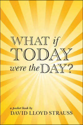 What if today were the day?