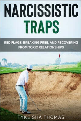 Narcissistic Traps: Red Flags, Breaking Free, and Recovering from Toxic Relationships
