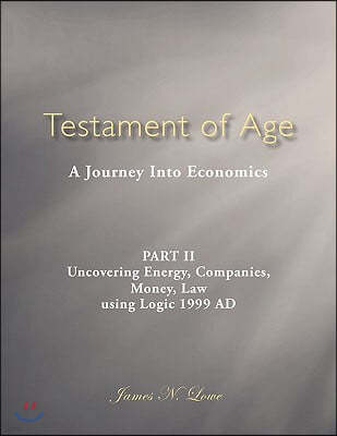 Testament of Age: A Journey Into Economics Part II: Uncovering Energy, Companies, Money, Law Using Logic 1999 Ad