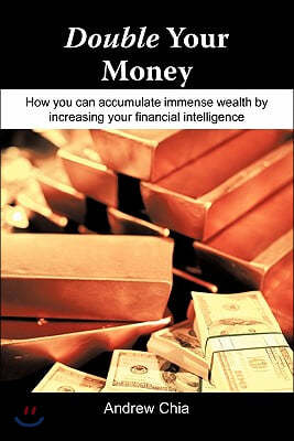 Double Your Money: How You Can Accumulate Immense Wealth by Increasing Your Financial Intelligence