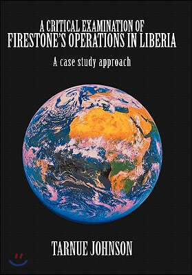 A Critical Examination of Firestone's Operations in Liberia: A case study approach