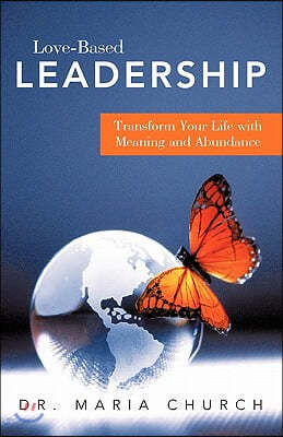 Love-Based Leadership: Transform Your Life with Meaning and Abundance