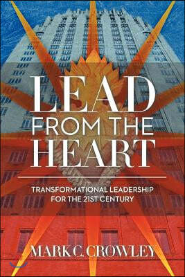 Lead from the Heart: Transformational Leadership for the 21st Century