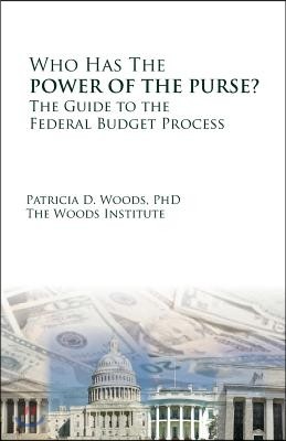 Who Has the Power of the Purse: The Guide to the Federal Budget Process