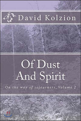 Of Dust and Spirit: On the Way of Sojourners_volume 2