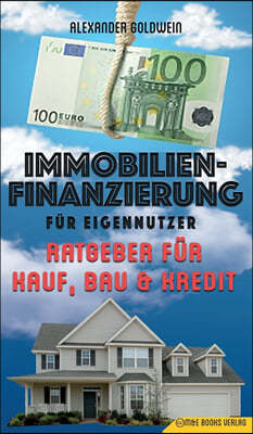 Immobilienfinanzierung fur Eigennutzer: Strategieratgeber fu?r Immobilienkauf, Immobilienkredit & Neubau