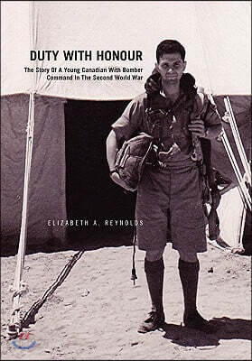 Duty with Honour: the Story of a Young Canadian with Bomber Command in the Second World War: The Story of a Young Canadian with Bomber C