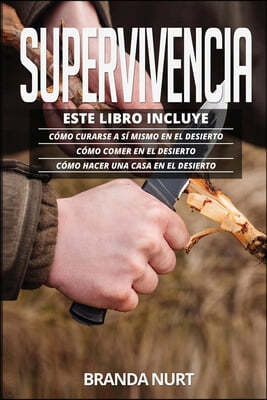 Supervivencia: Este libro incluye: Como curarse a si mismo en el desierto + Como comer en el desierto + Como hacer una casa en el des