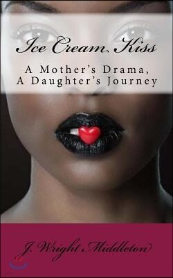Createspace Ice Cream Kiss: A Mother's Drama, a Daughter's Journey