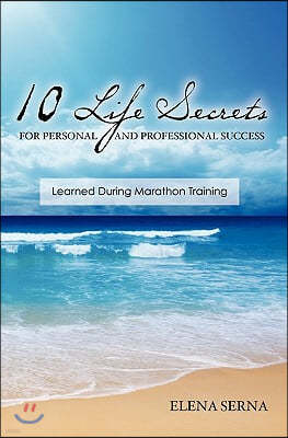 10 Life Secrets for Personal and Professional Success: Learned During Marathon Training"