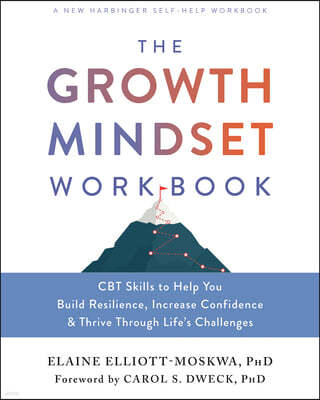 The Growth Mindset Workbook: CBT Skills to Help You Build Resilience, Increase Confidence, and Thrive Through Life's Challenges