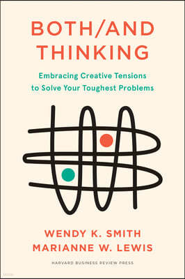 Both/And Thinking: Embracing Creative Tensions to Solve Your Toughest Problems