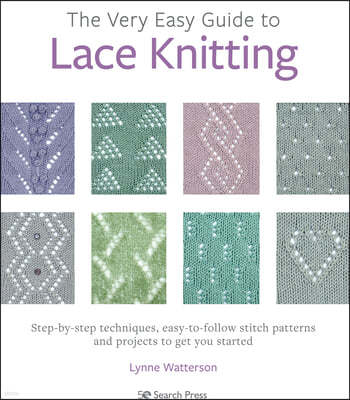 The Very Easy Guide to Lace Knitting: Step-By-Step Techniques, Easy-To-Follow Stitch Patterns and Projects to Get You Started