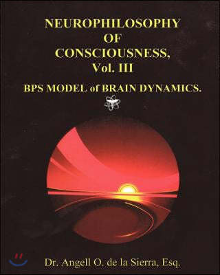 "Neurophilosophy of Consciousness.", Vol. III: BPS Model of Brain Dynamics.