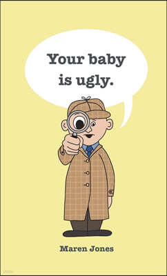 Your baby is ugly.