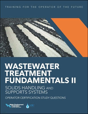 Wastewater Treatment Fundamentals II-- Solids Handling and Support Systems Operator Certification Study Questions