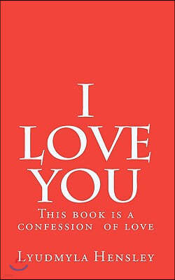 I Love You: This Book Is a Confession of Love. Get This Book and Send It to Your Lover.