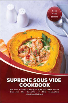 Supreme Sous Vide Cookbook: All Your Favorite Recipes With an Extra Touch Discover the Benefits of This Innovative Cooking Method