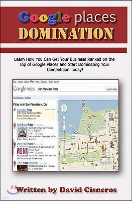 Google Places Domination: Get Your Local Business Ranked at the Top of Google Places and Start Dominating Your Competition.