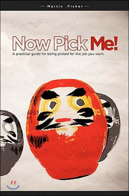 Now Pick Me!: A practical guide for being picked for the job you want