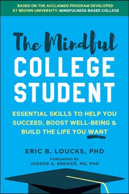 The Mindful College Student: How to Succeed, Boost Well-Being, and Build the Life You Want at University and Beyond